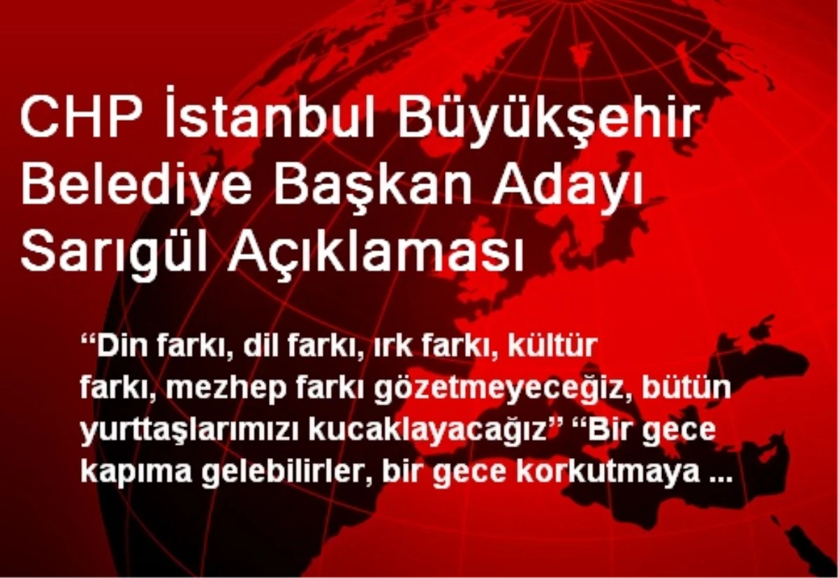 CHP İstanbul Büyükşehir Belediye Başkan Adayı Sarıgül Açıklaması