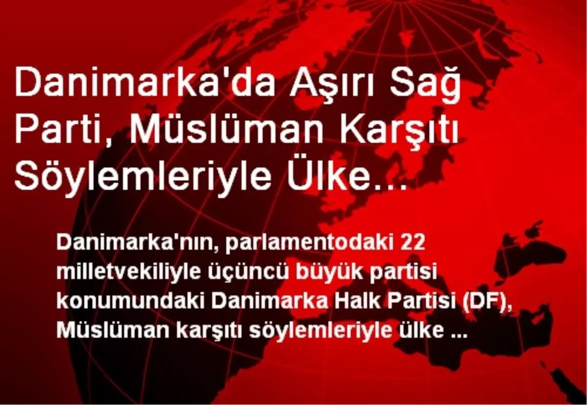 Danimarka\'da Aşırı Sağ Parti, Müslüman Karşıtı Söylemleriyle Ülke Gündeminden Düşürmüyor