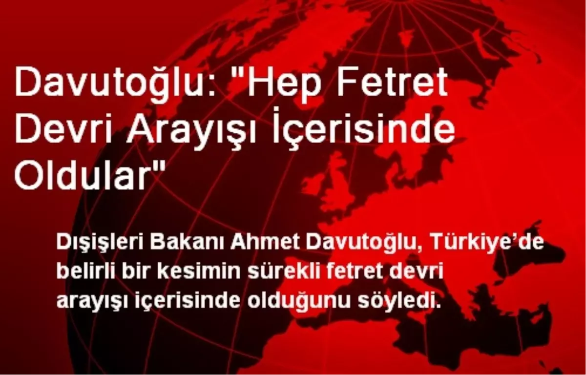 Davutoğlu: "Hep Fetret Devri Arayışı İçerisinde Oldular"