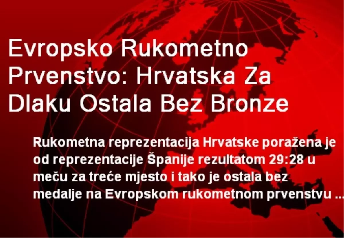 Evropsko Rukometno Prvenstvo: Hrvatska Za Dlaku Ostala Bez Bronze