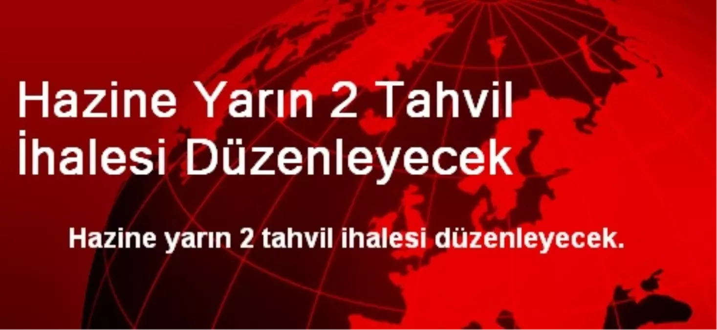 Hazine Yarın 2 Tahvil İhalesi Düzenleyecek