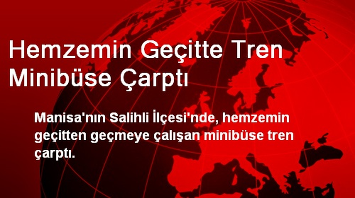 Manisa\'da Hemzemin Geçitte Tren Minibüse Çarptı