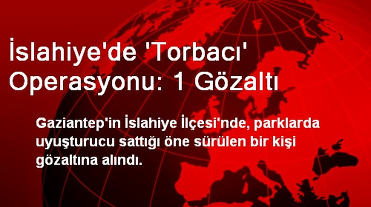 İslahiye\'de \'Torbacı\' Operasyonu: 1 Gözaltı