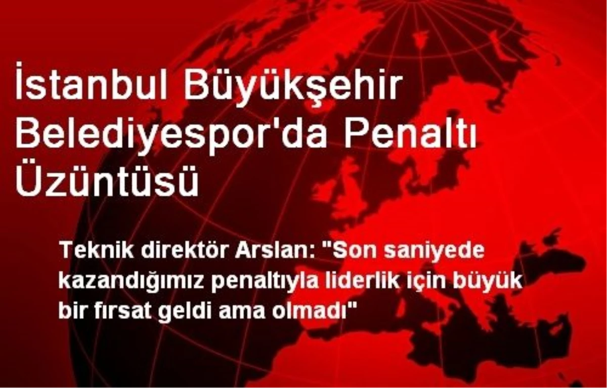 İstanbul Büyükşehir Belediyespor\'da Penaltı Üzüntüsü