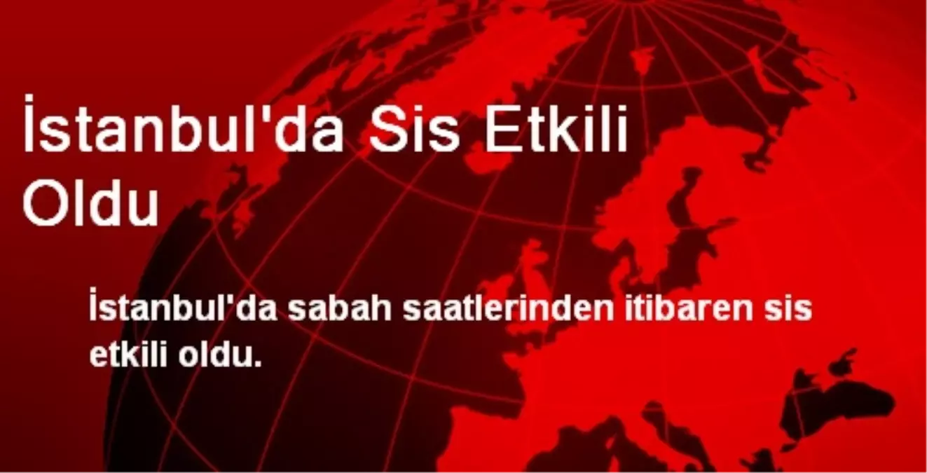 İstanbul\'da Sis Etkili Oldu