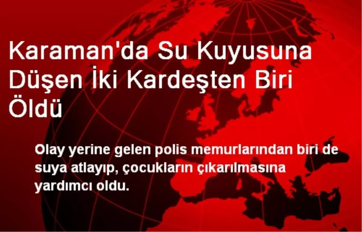 Karaman\'da Su Kuyusuna Düşen İki Kardeşten Biri Öldü