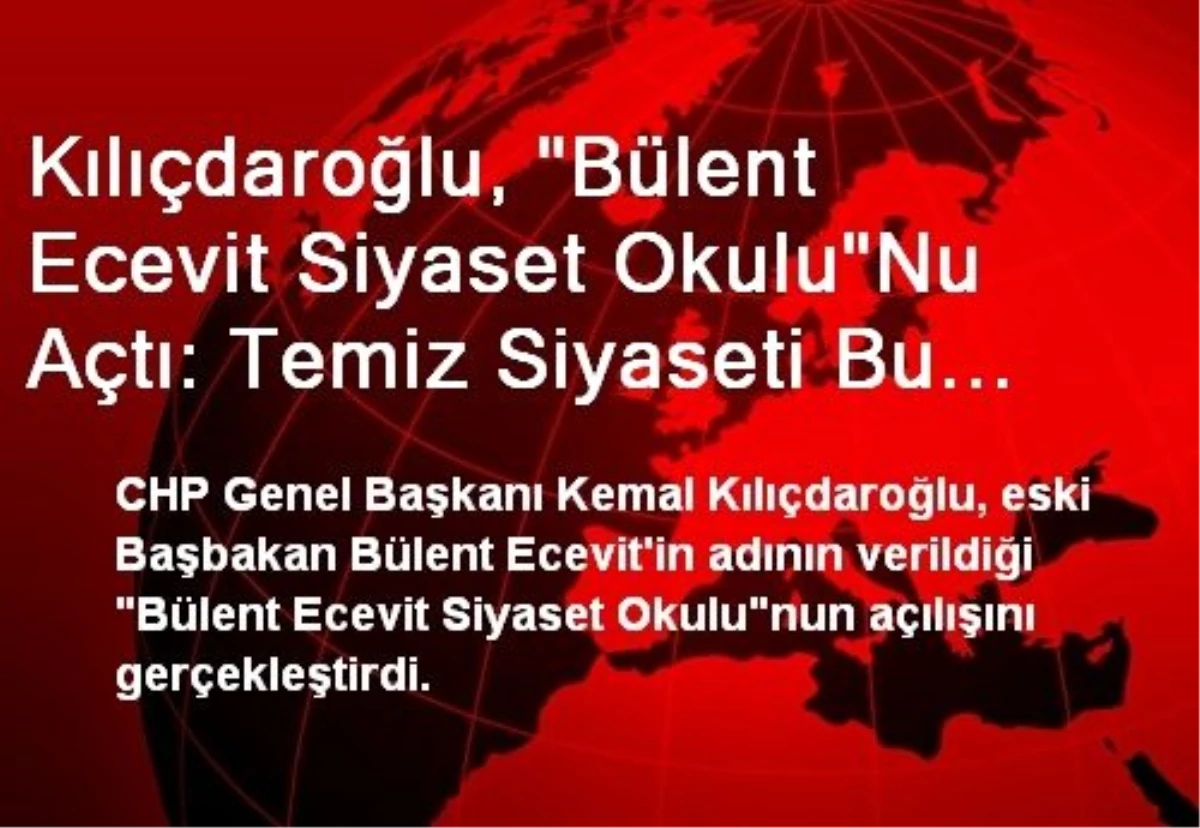 Kılıçdaroğlu, "Bülent Ecevit Siyaset Okulu"Nu Açtı: Temiz Siyaseti Bu Topluma Ecevit Öğretti
