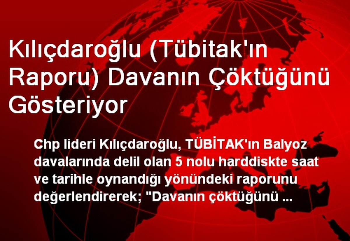 Kılıçdaroğlu (Tübitak\'ın Raporu) Davanın Çöktüğünü Gösteriyor