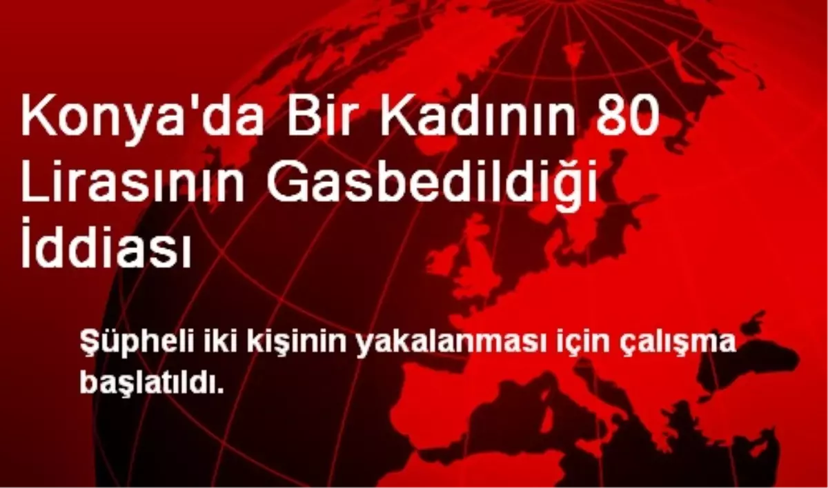 Konya\'da Bir Kadının 80 Lirasının Gasbedildiği İddiası