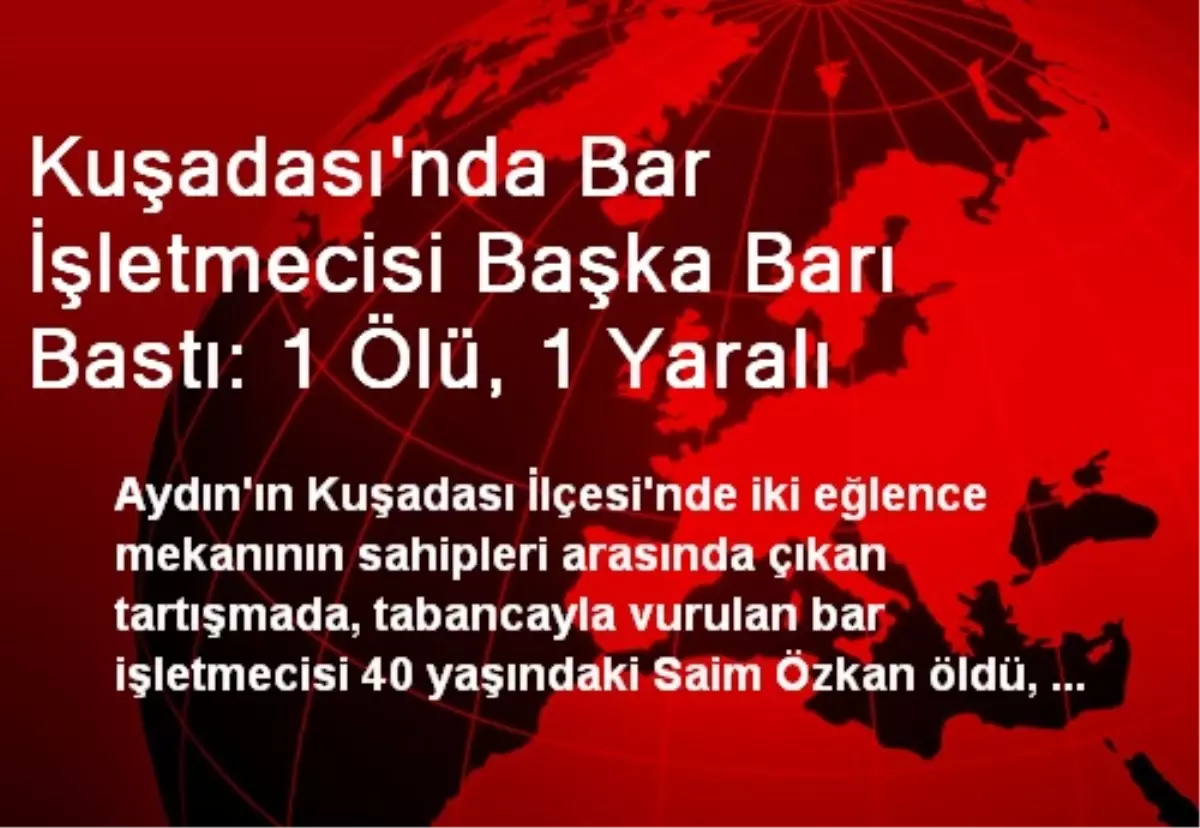 Kuşadası\'nda Bar İşletmecisi Başka Barı Bastı: 1 Ölü, 1 Yaralı