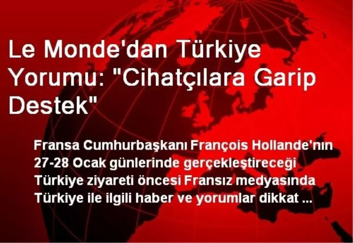 Le Monde\'dan Türkiye Yorumu: "Cihatçılara Garip Destek"