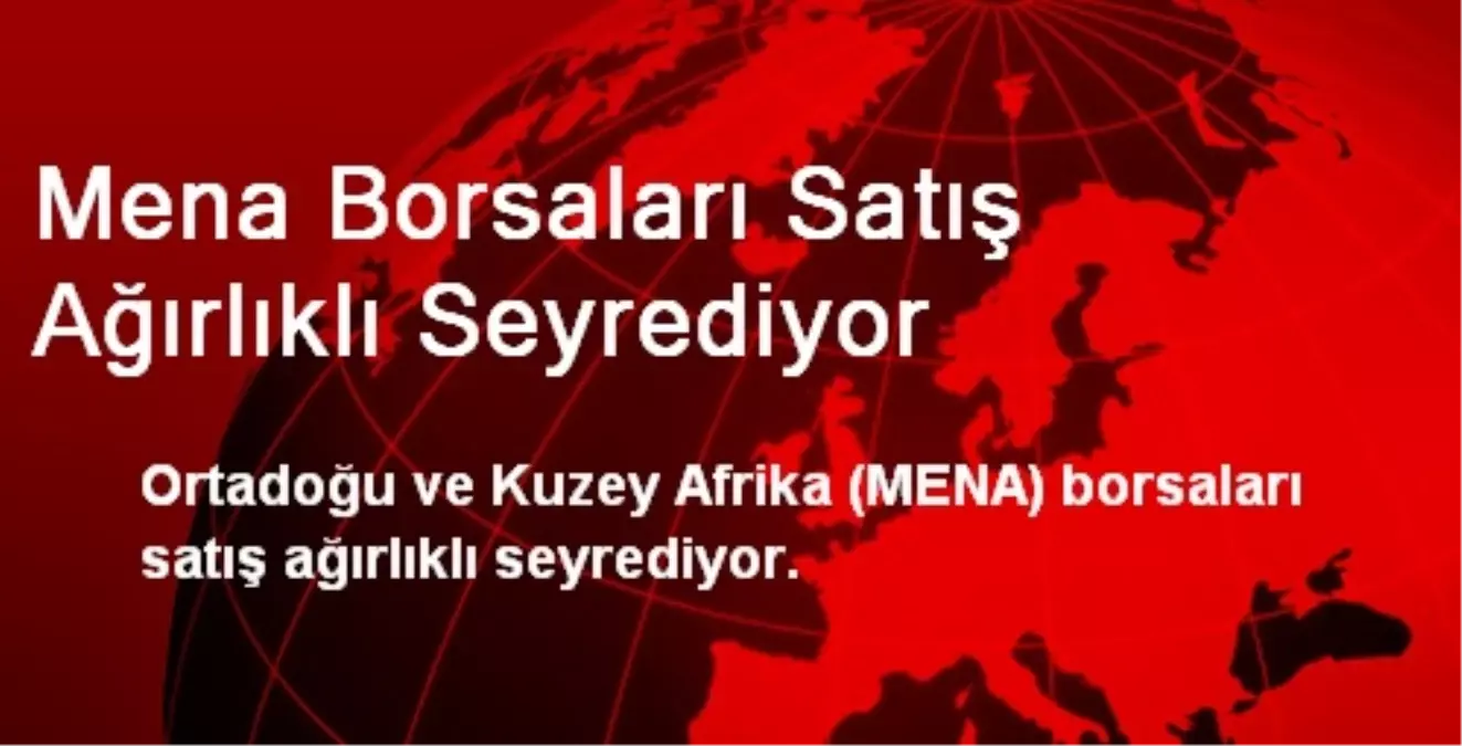 Mena Borsaları Satış Ağırlıklı Seyrediyor