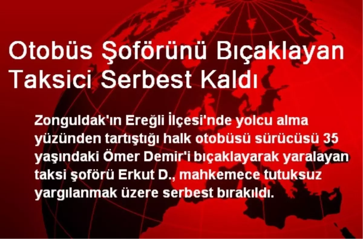 Otobüs Şoförünü Bıçaklayan Taksici Serbest Kaldı