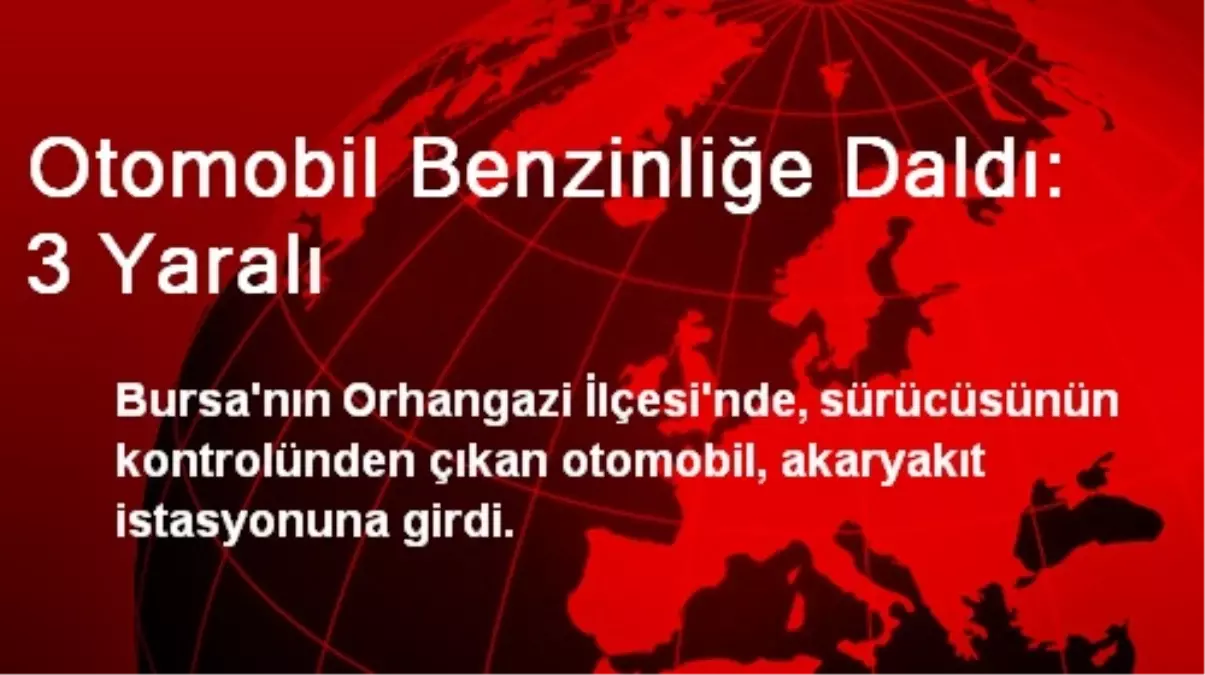 Orhangazi\'de Otomobil Benzinliğe Daldı: 3 Yaralı