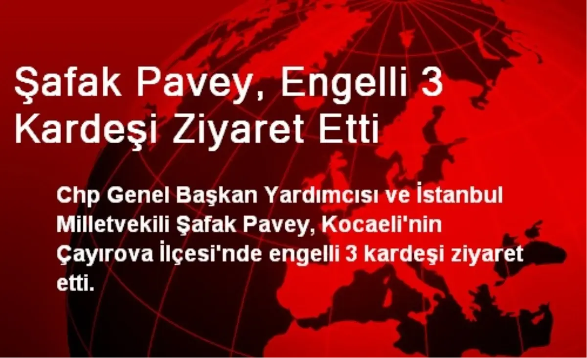 Şafak Pavey, Engelli 3 Kardeşi Ziyaret Etti