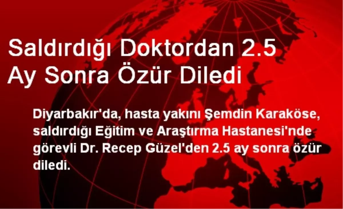 Saldırdığı Doktordan 2.5 Ay Sonra Özür Diledi