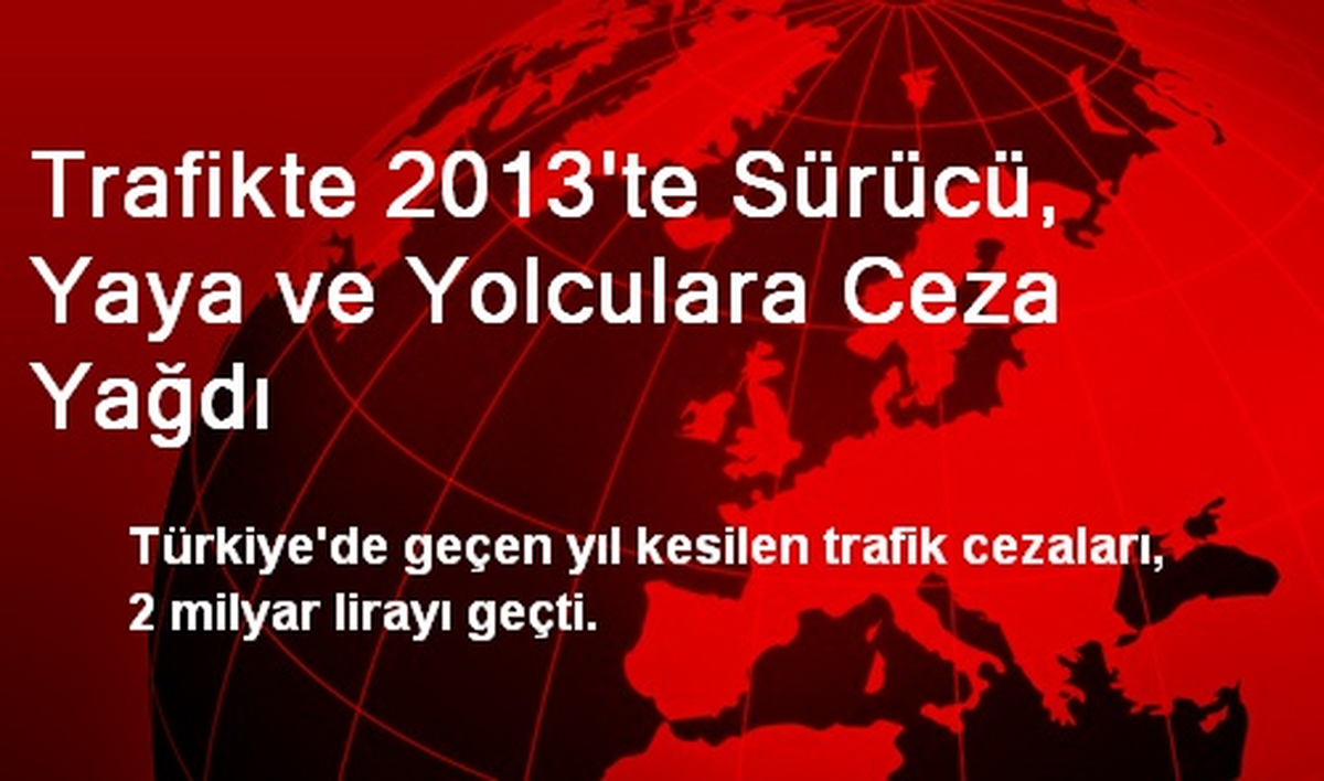 Trafikte 2013\'te Sürücü, Yaya ve Yolculara Ceza Yağdı