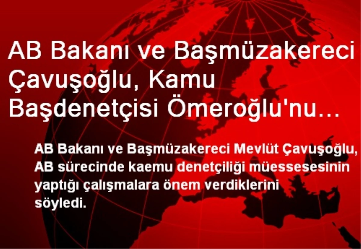 AB Bakanı Çavuşoğlu Kamu Başdenetçisi Ömeroğlu\'nu Kabul Etti