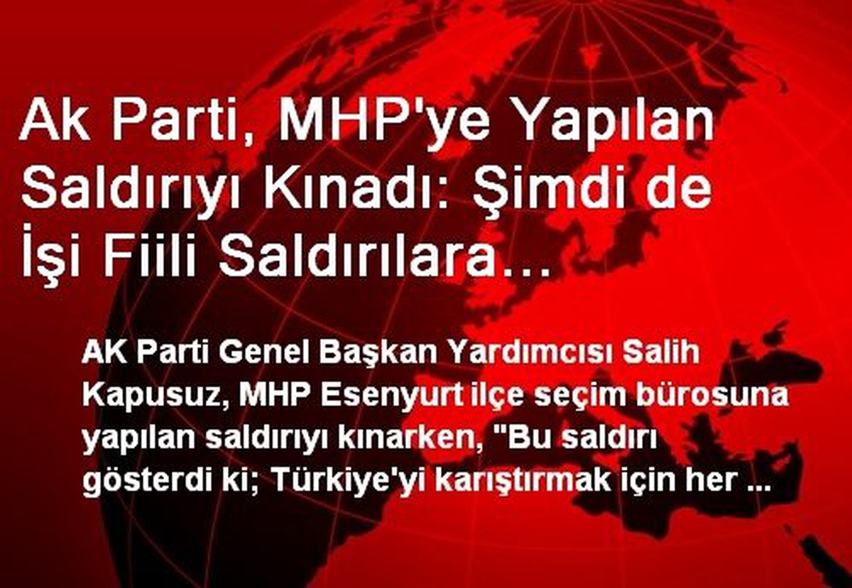 Ak Parti, MHP\'ye Yapılan Saldırıyı Kınadı: Şimdi de İşi Fiili Saldırılara Döktüler