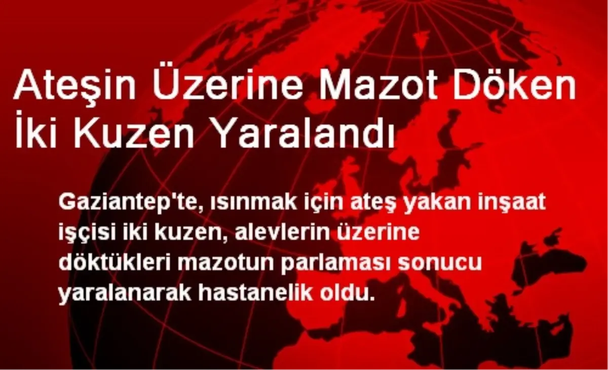 Ateşin Üzerine Mazot Döken İki Kuzen Yaralandı