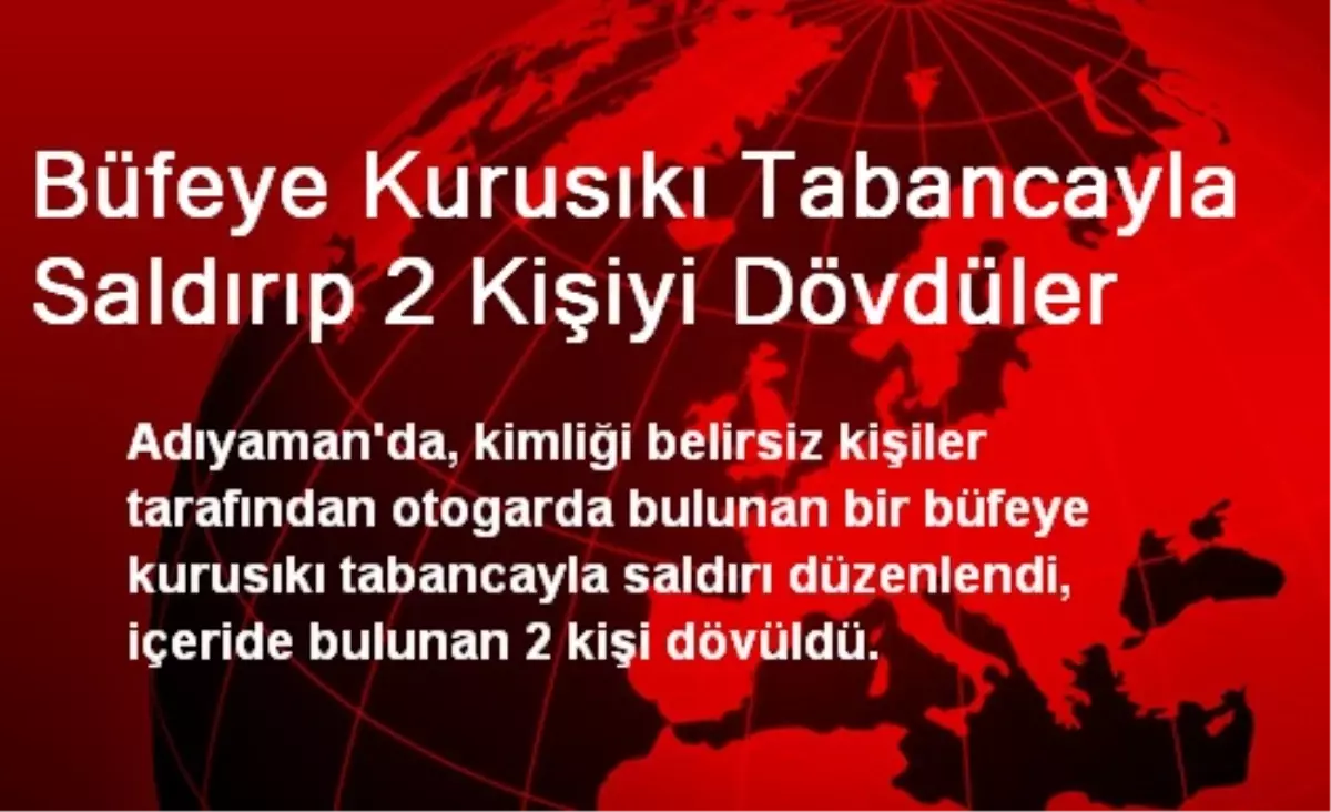 Büfeye Kurusıkı Tabancayla Saldırıp 2 Kişiyi Dövdüler