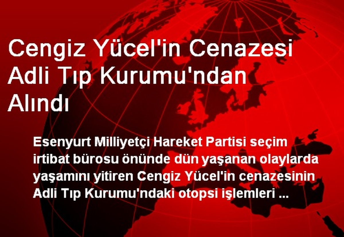 Cengiz Yücel\'in Cenazesi Adli Tıp Kurumu\'ndan Alındı