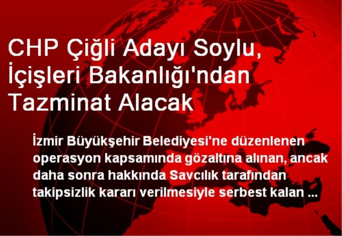 CHP Çiğli Adayı Soylu, İçişleri Bakanlığı\'ndan Tazminat Alacak