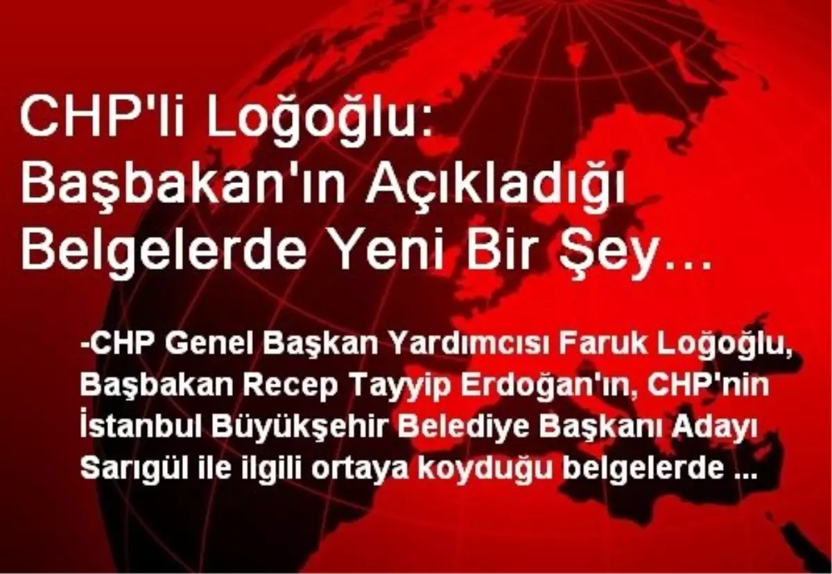 CHP\'li Loğoğlu: Başbakan\'ın Açıkladığı Belgelerde Yeni Bir Şey Yok