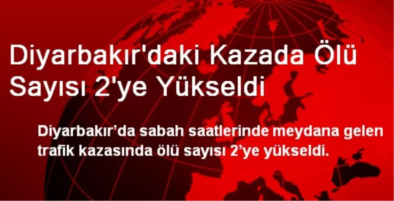 Diyarbakır\'daki Kazada Ölü Sayısı 2\'ye Yükseldi