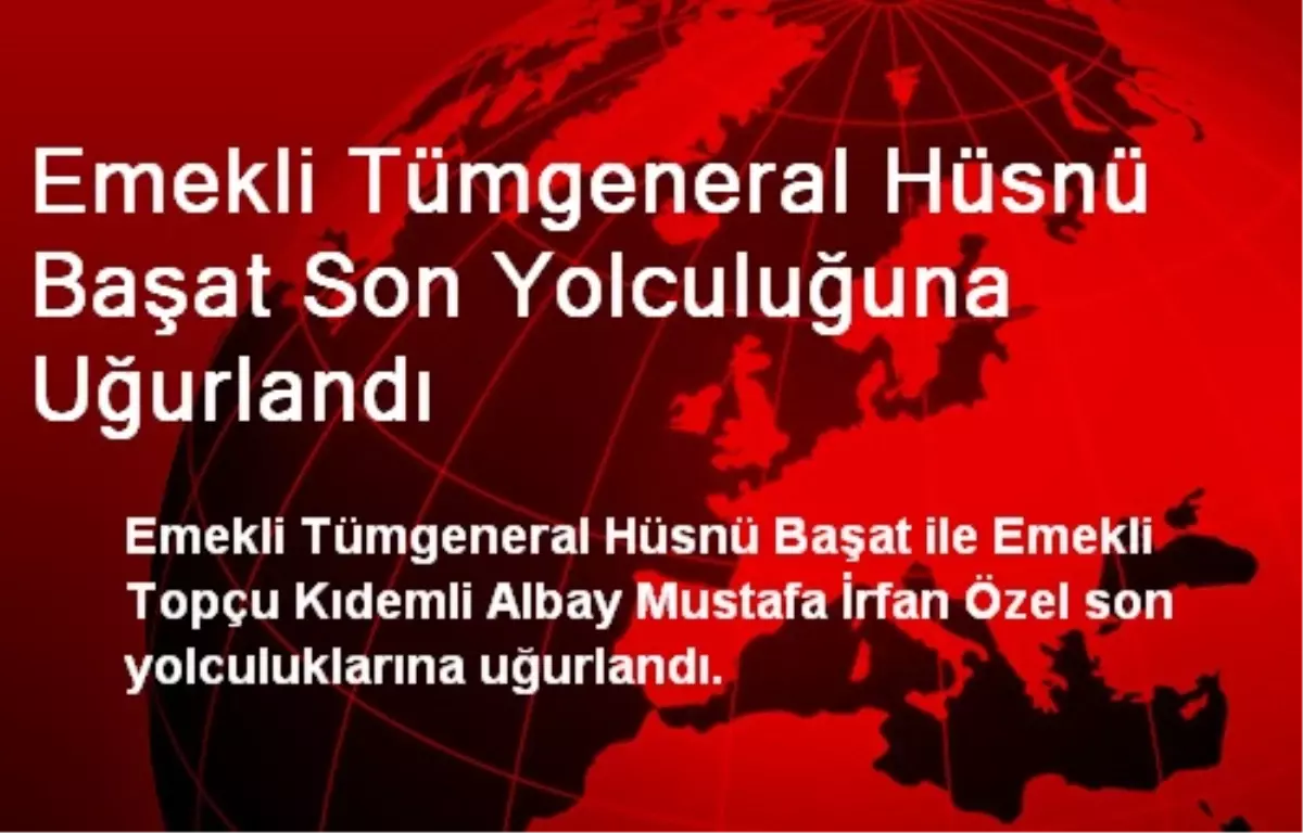 Emekli Tümgeneral Hüsnü Başat Son Yolculuğuna Uğurlandı