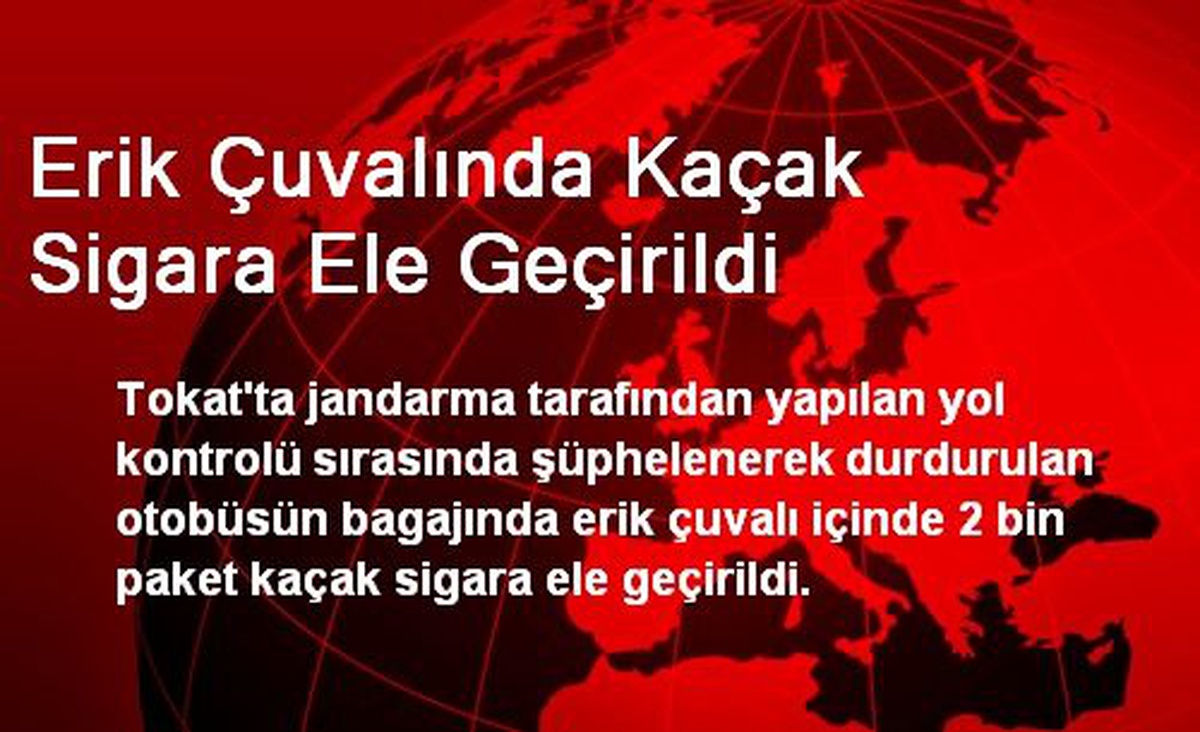 Tokat\'ta Erik Çuvalında Kaçak Sigara Ele Geçirildi