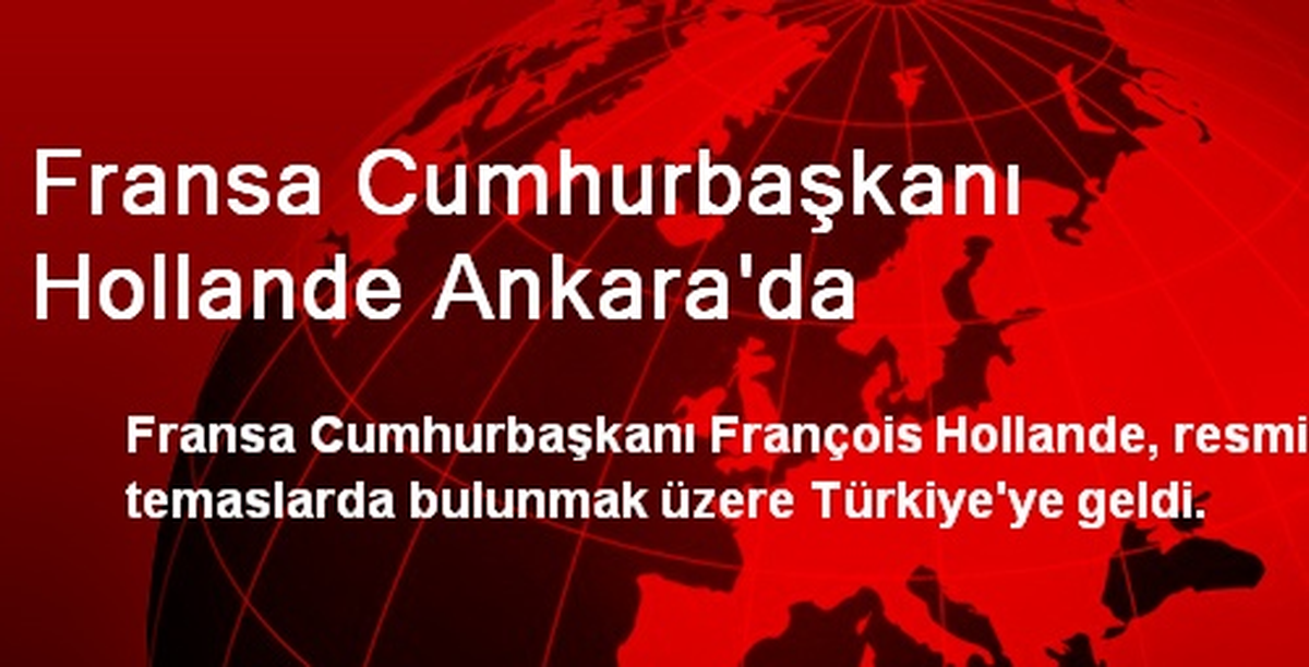 Fransa Cumhurbaşkanı Hollande Ankara\'da