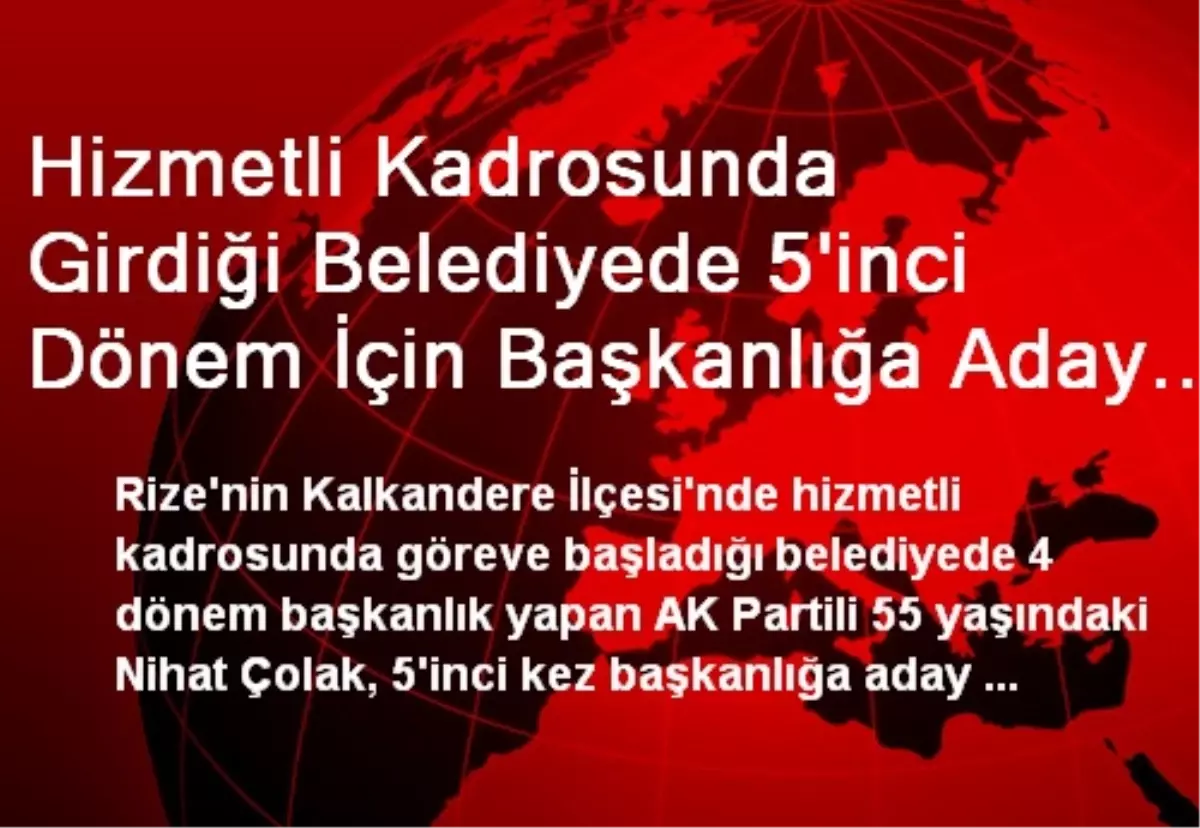 Hizmetli Kadrosunda Girdiği Belediyede 5\'inci Dönem İçin Başkanlığa Aday Oldu