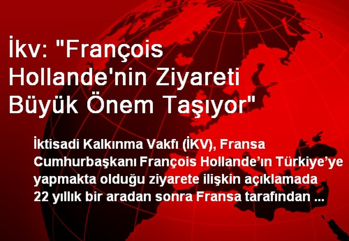 İkv: "François Hollande\'nin Ziyareti Büyük Önem Taşıyor"