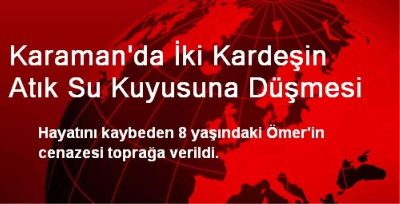 Karaman\'da İki Kardeşin Atık Su Kuyusuna Düşmesi