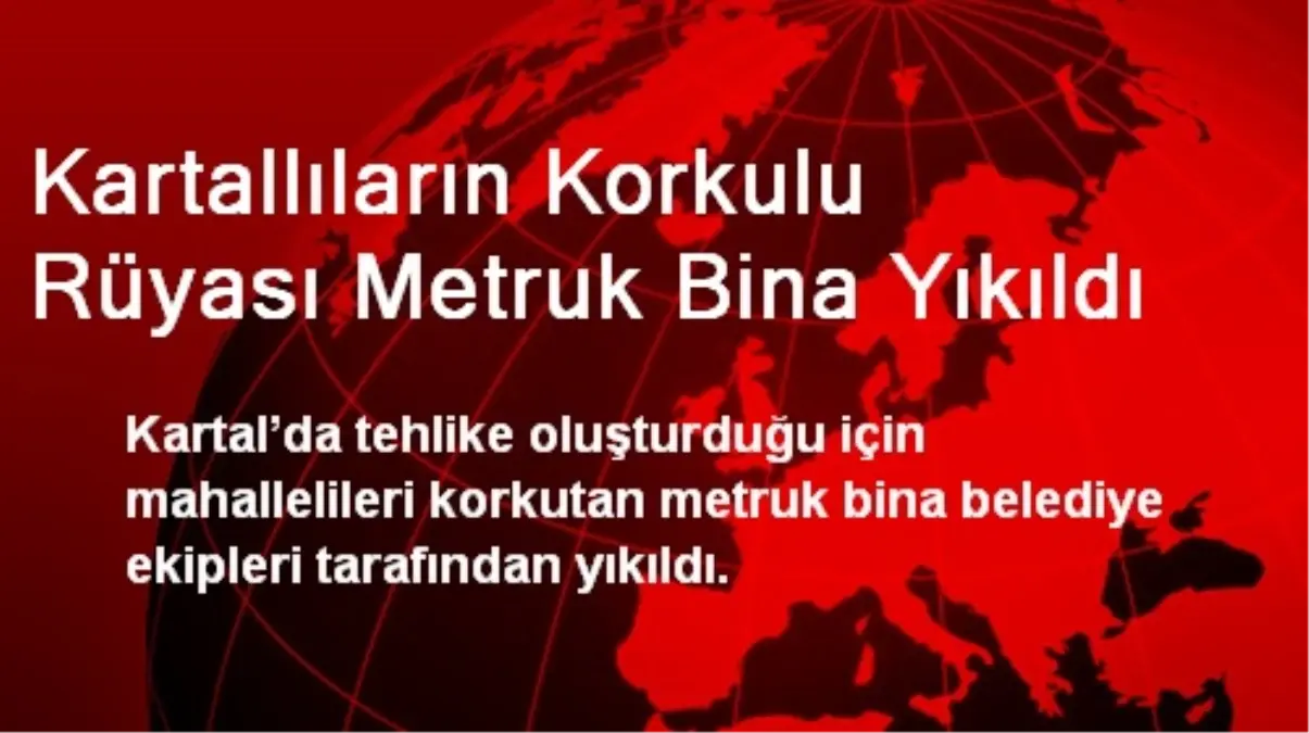 Kartallıların Korkulu Rüyası Metruk Bina Yıkıldı