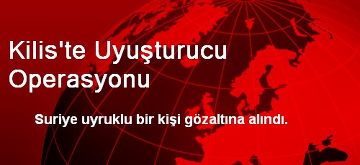 Kilis\'te Uyuşturucu Operasyonu