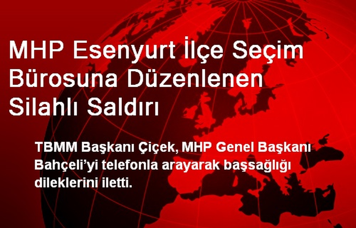 MHP Esenyurt İlçe Seçim Bürosuna Düzenlenen Silahlı Saldırı