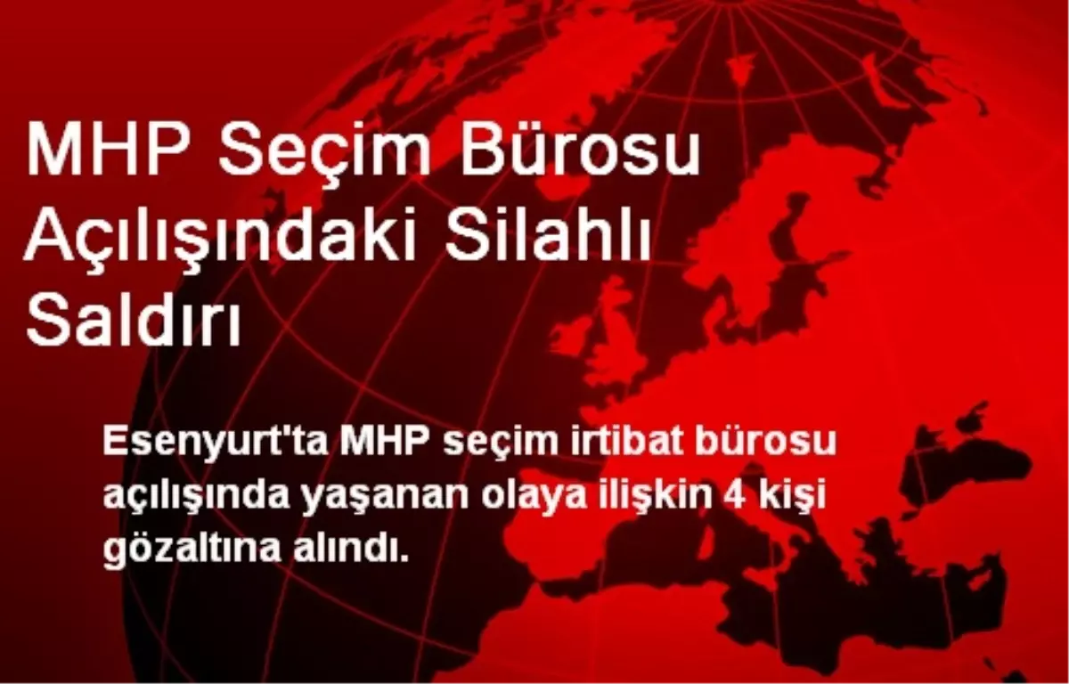 MHP Seçim Bürosu Açılışındaki Silahlı Saldırı