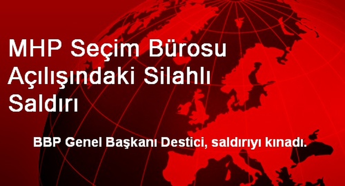 MHP Seçim Bürosu Açılışındaki Silahlı Saldırı