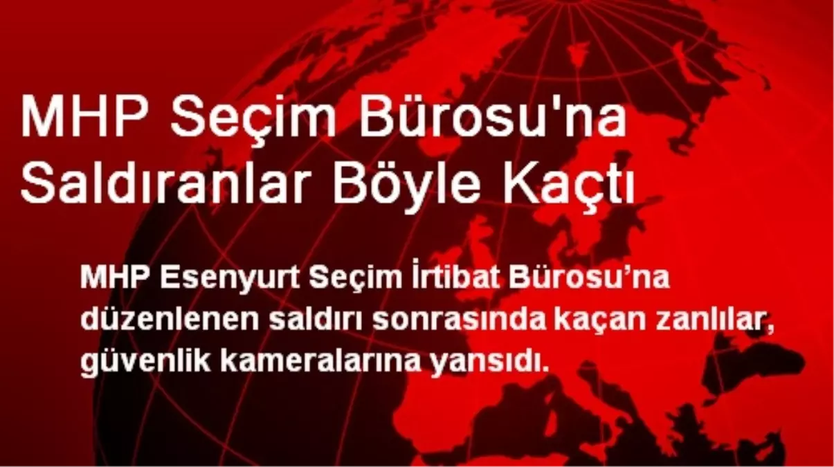 MHP Seçim Bürosu\'na Saldıranlar Böyle Kaçtı