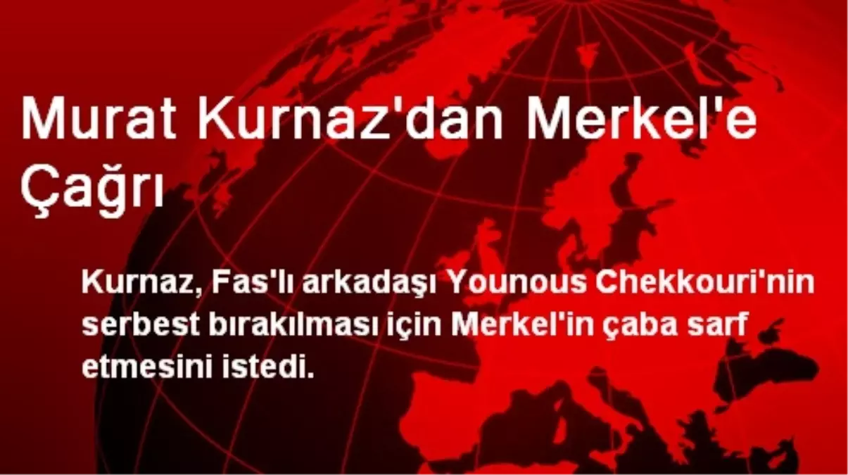 Murat Kurnaz\'dan Merkel\'e Çağrı