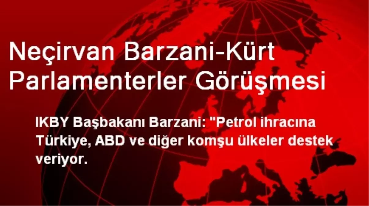 Neçirvan Barzani-Kürt Parlamenterler Görüşmesi