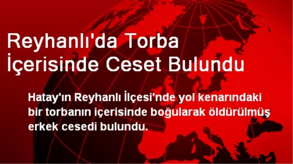 Reyhanlı\'da Torba İçerisinde Ceset Bulundu