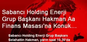 Sabancı Holding Enerji Grup Başkanı Hakman Aa Finans Masası'na Konuk Olacak