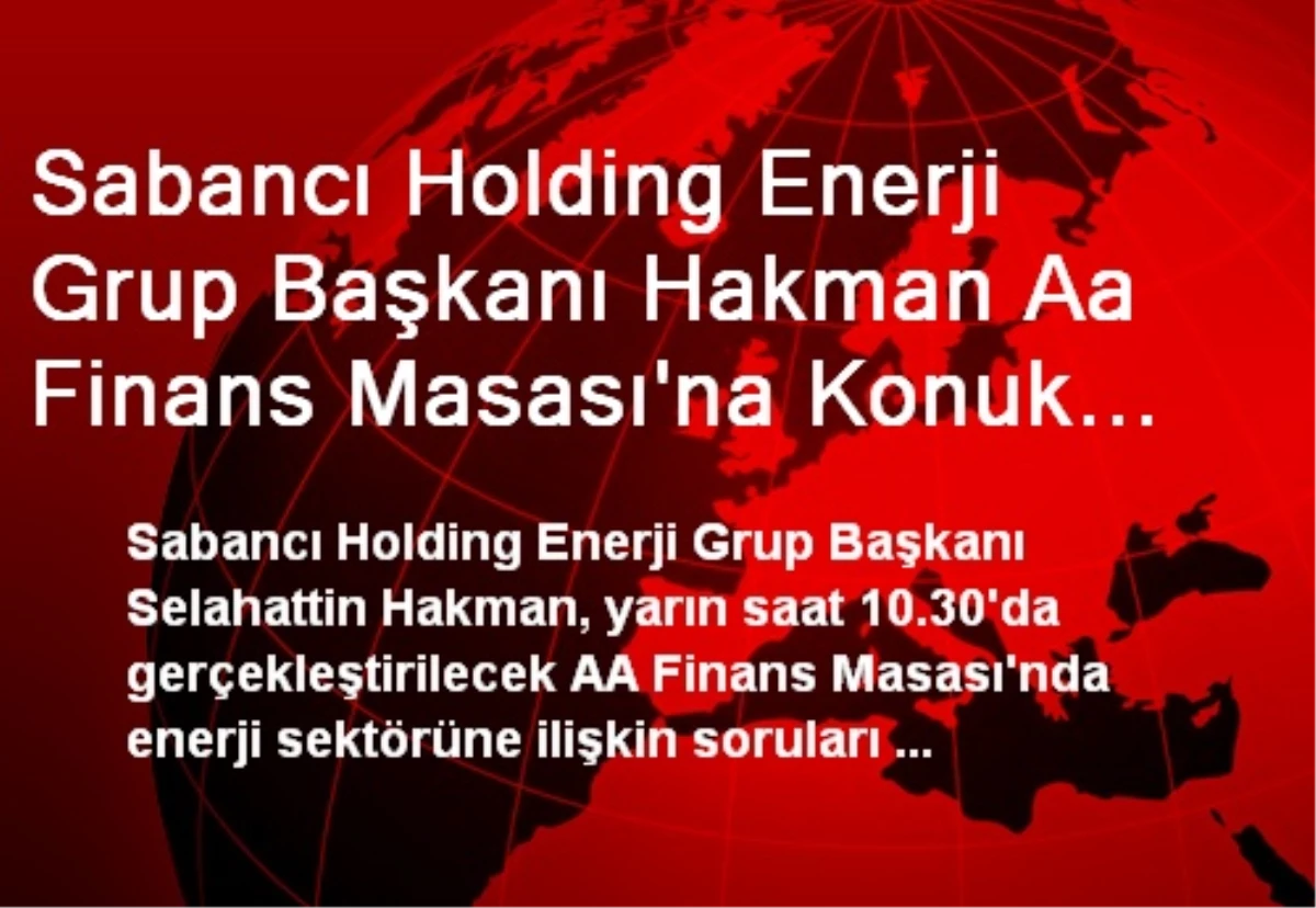 Sabancı Holding Enerji Grup Başkanı Hakman Aa Finans Masası\'na Konuk Olacak