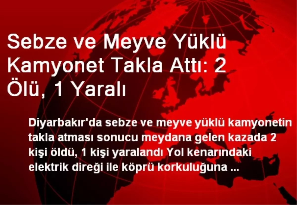 Sebze ve Meyve Yüklü Kamyonet Takla Attı: 2 Ölü, 1 Yaralı