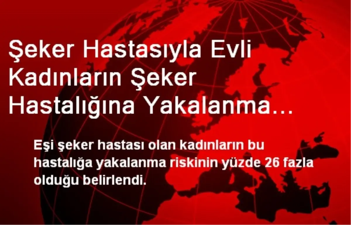 Şeker Hastasıyla Evli Kadınların Şeker Hastalığına Yakalanma Riski Daha Fazla