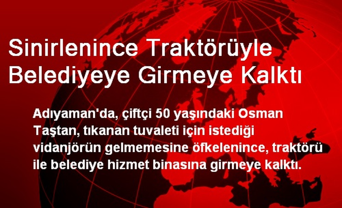 Sinirlenince Traktörüyle Belediyeye Girmeye Kalktı
