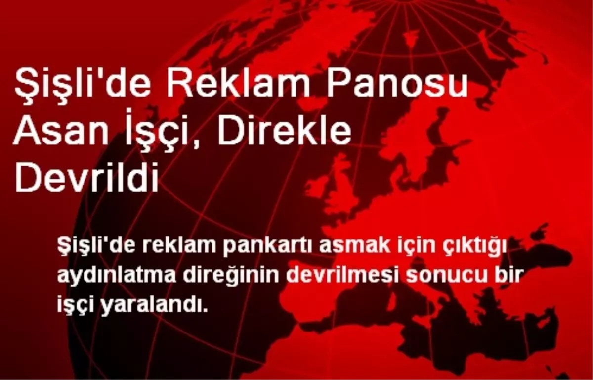 Şişli\'de Reklam Panosu Asan İşçi, Direkle Devrildi